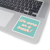 We Were On A Break Friends Inspired Sticker