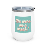 We Were On A Break Friends Inspired 12oz Insulated Tumbler
