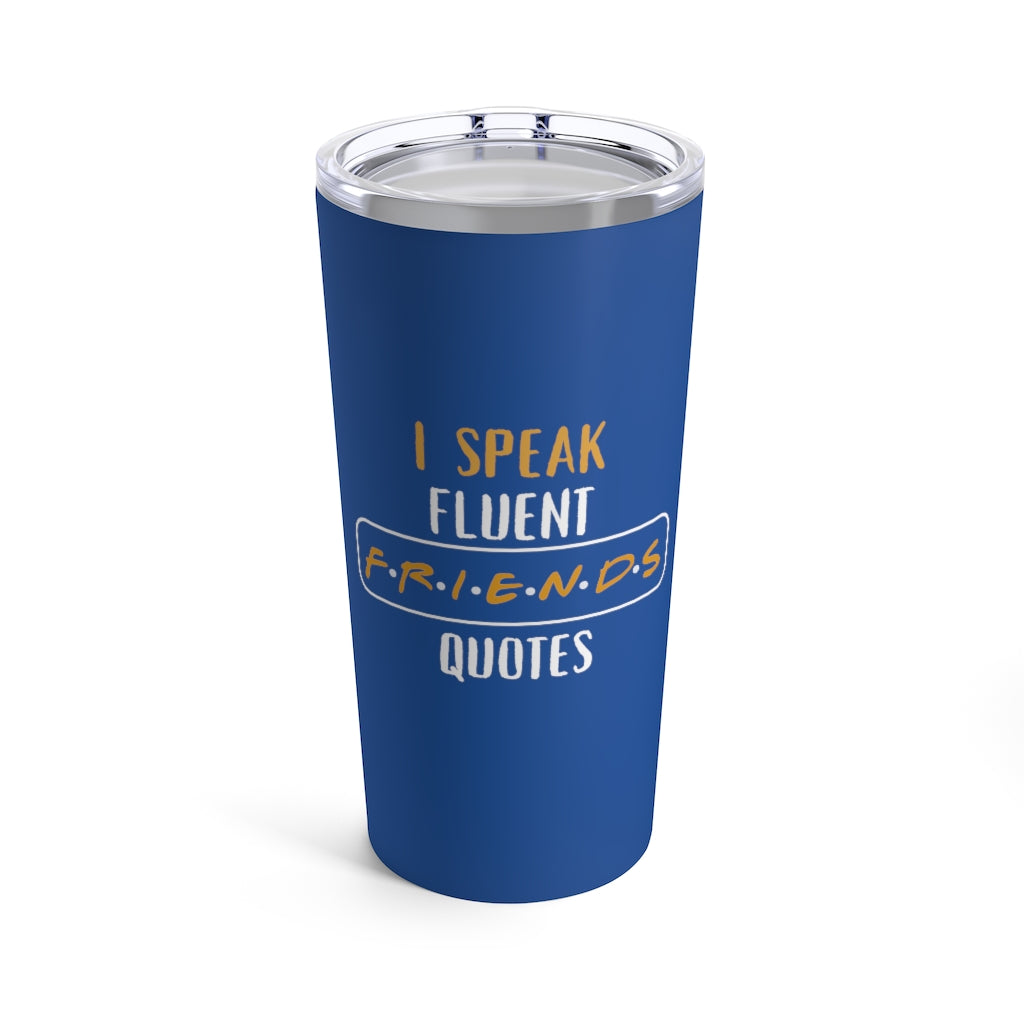 I Speak Fluent Friends Quotes 20oz Tumbler- Blue