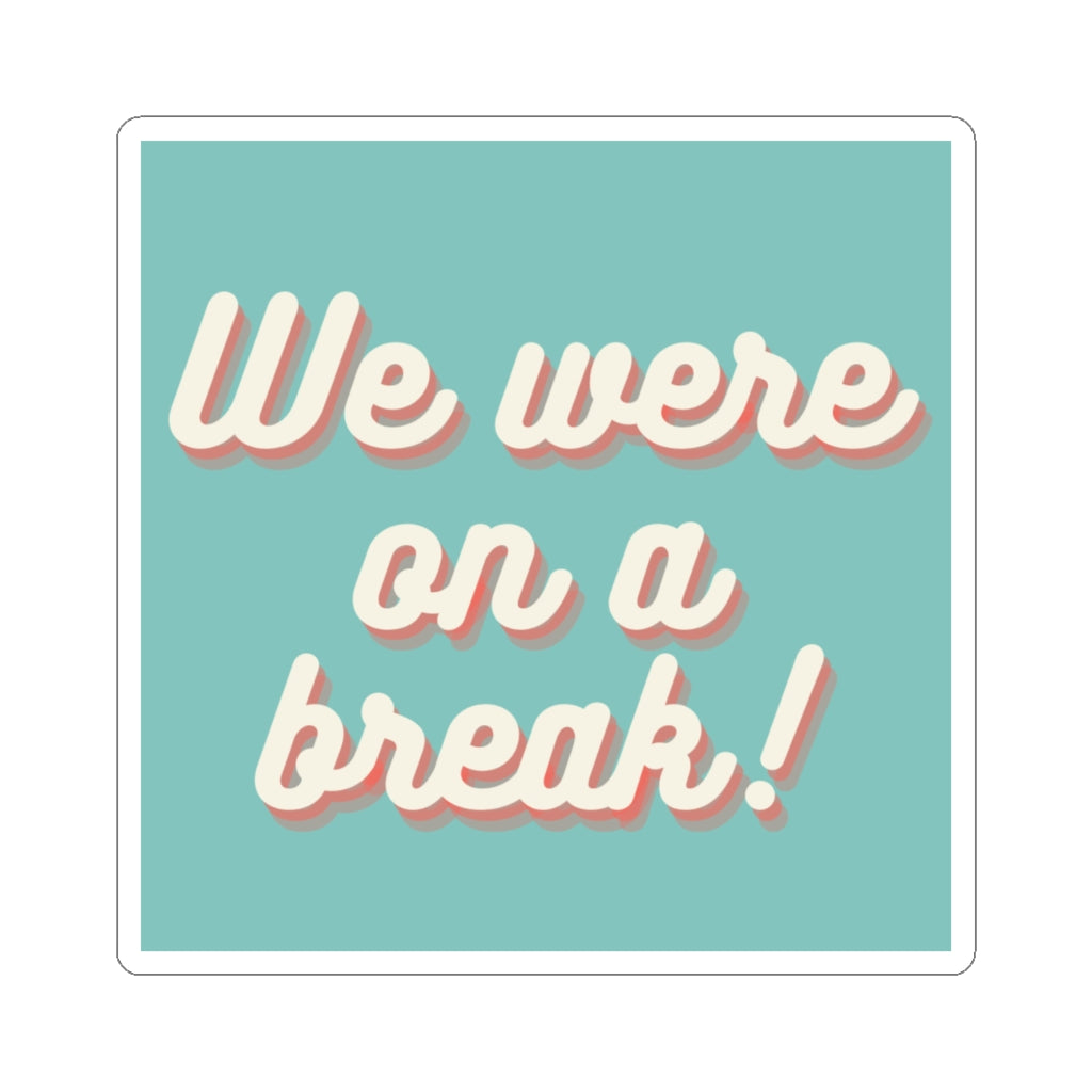 We Were On A Break Friends Inspired Sticker