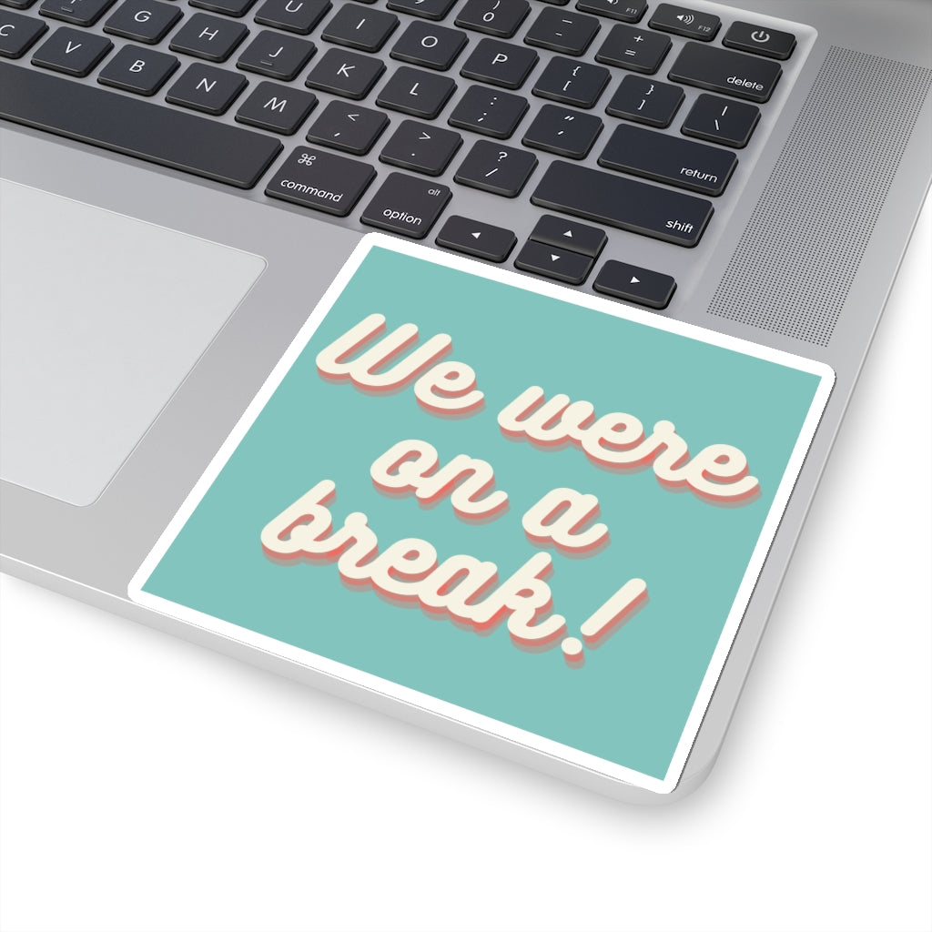 We Were On A Break Friends Inspired Sticker