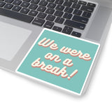 We Were On A Break Friends Inspired Sticker