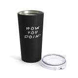 How you Doin' Friends Inspired 20oz Tumbler- Black