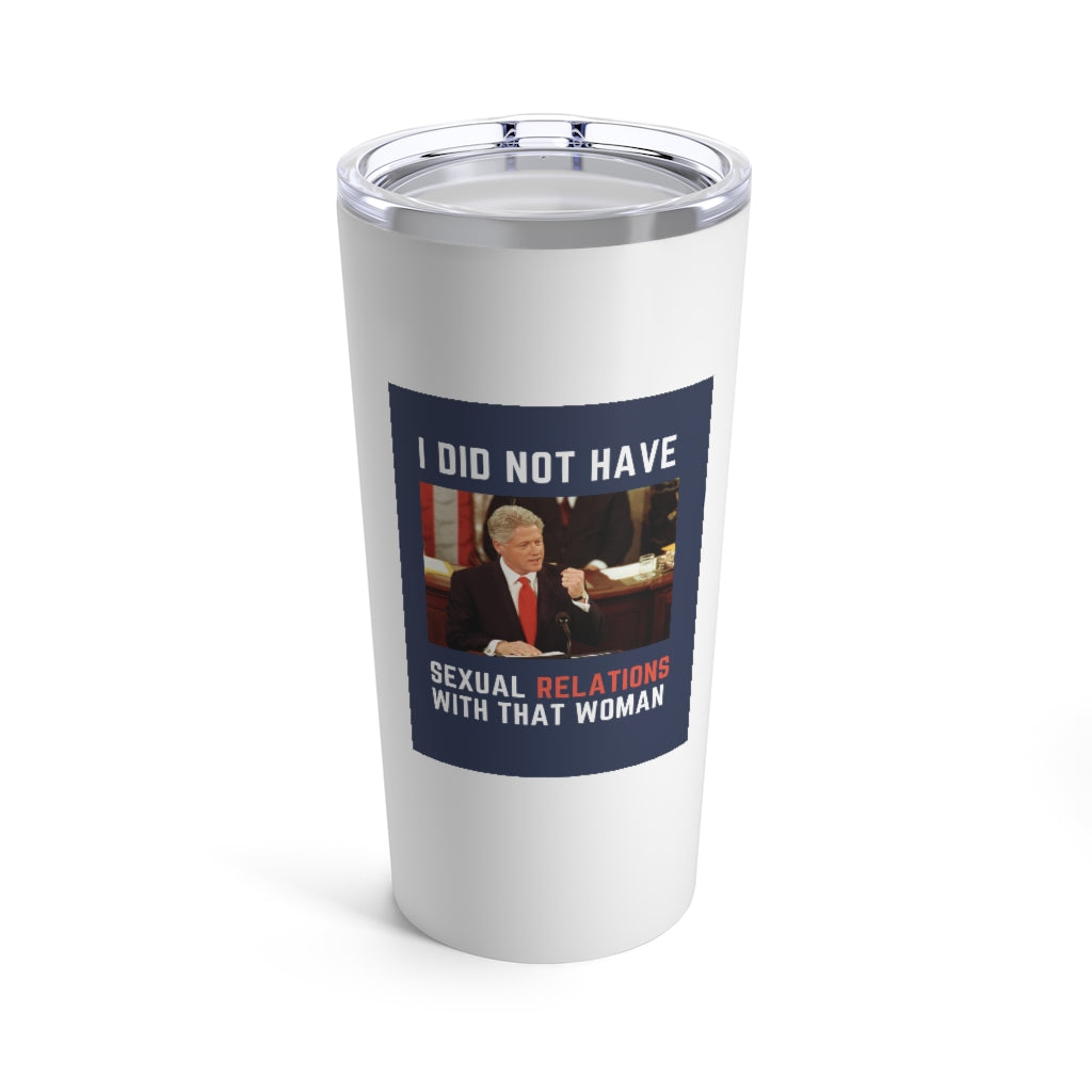 I Did Not Have Sexual Relations With That Woman 20oz Tumbler- White