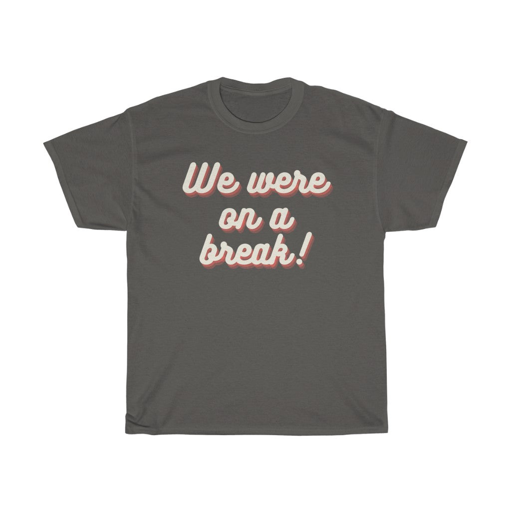We Were On A Break Friends Inspired T-Shirt