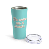 We Were On A Break Friends Inspired 20oz Tumbler